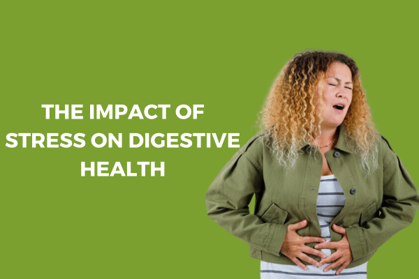 The Impact of Stress on Digestive Health