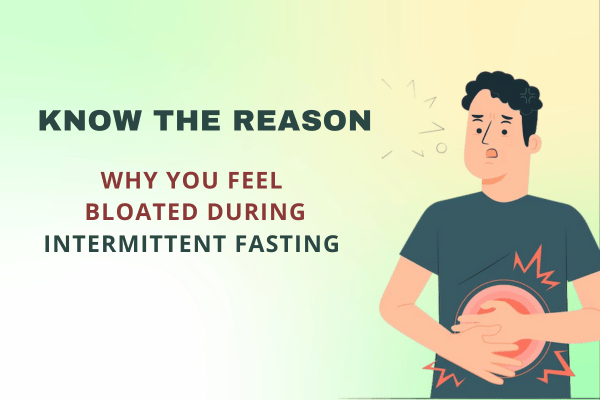 Why You Feel Bloated During Intermittent Fasting